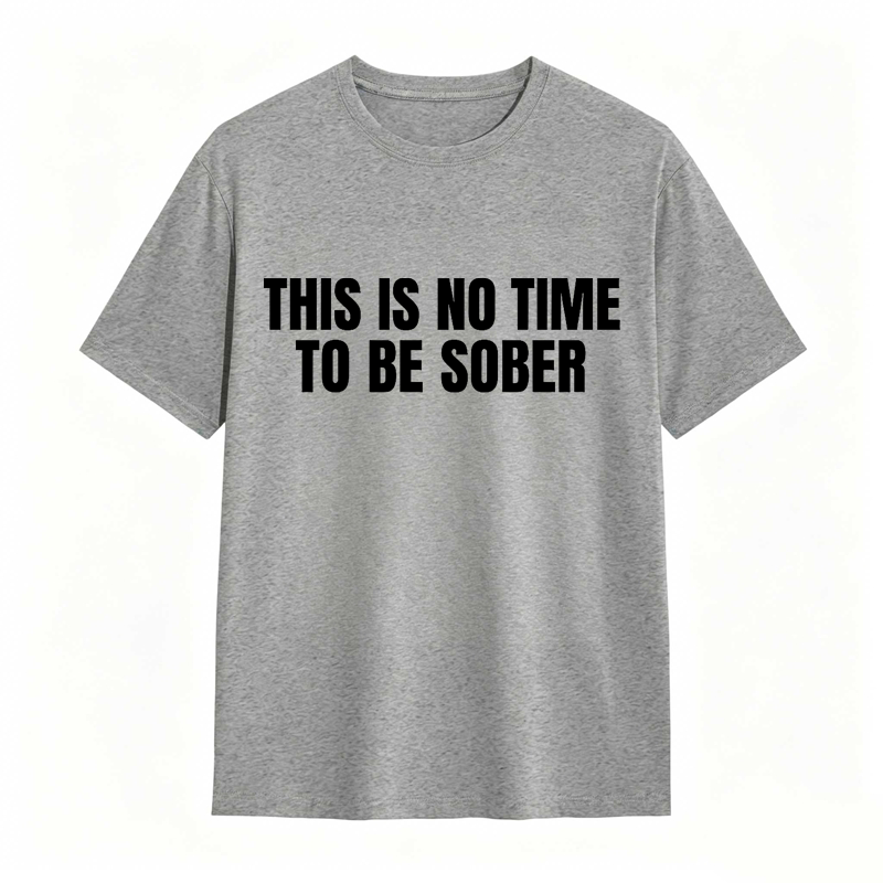 This is No Time To Be Sober Funny Meme Graphic Tee