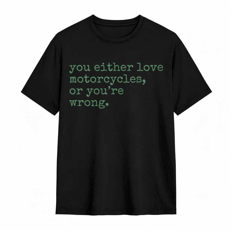 You Either Love Motorcycles Or Youre Wrong T-shirt