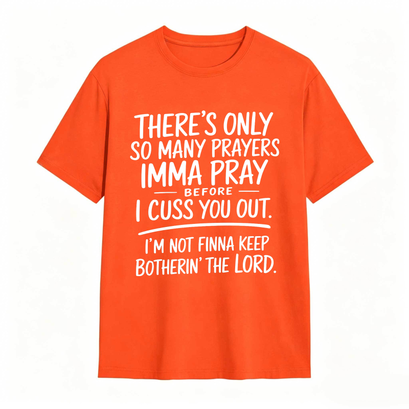 There's Only So Many Prayers Imma Pray Before I Cuss You Out I'm Not Finna Keep Botherin The Lord Unisex Classic T-shirt