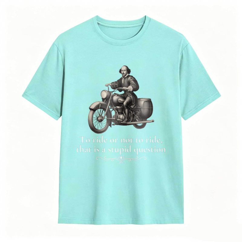 Motorcycle Rider With Quote To Ride Or Not To Ride That Is A Stupid Question T-shirt