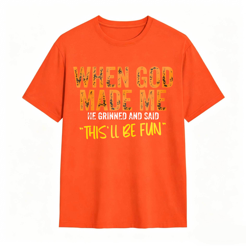 When God Made Me We Grinned And Said This Ll Be Fun Unisex Classic T-shirt