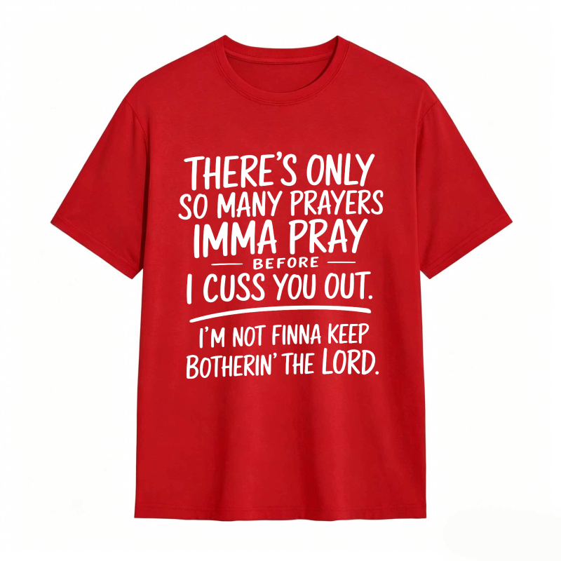 There's Only So Many Prayers Imma Pray Before I Cuss You Out I'm Not Finna Keep Botherin The Lord Unisex Classic T-shirt