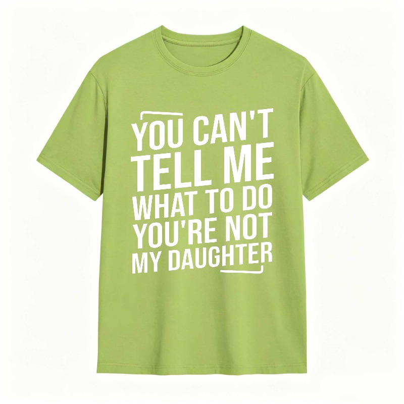 You Cant Tell Me What To Do Youre Not My Daughter Unisex Classic T-shirt