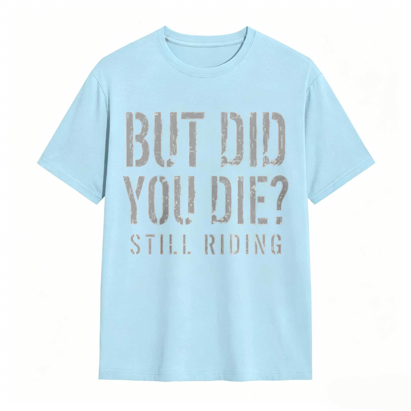 But Did You Die Still Riding T-shirt