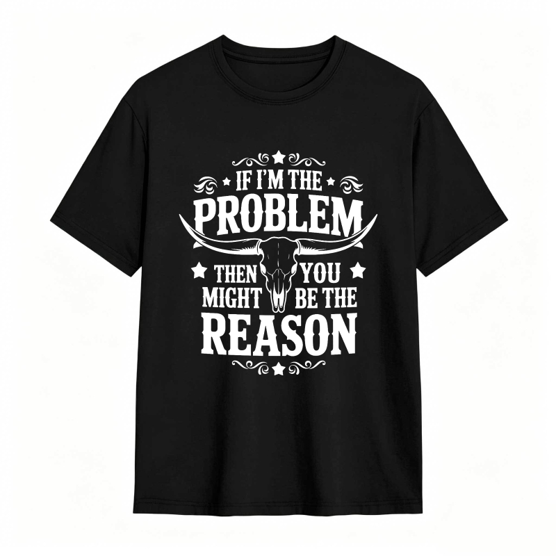 If Im The Problem Then You Might Be The Reason With Bull Skull Design Unisex Classic T-shirt