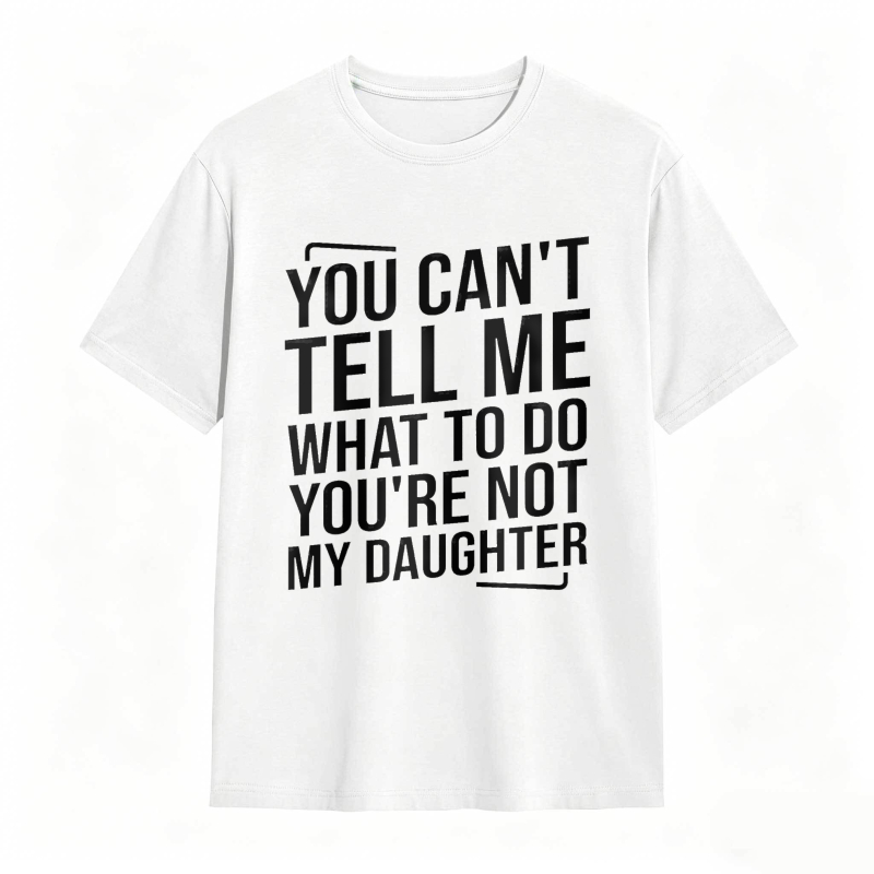 You Cant Tell Me What To Do Youre Not My Daughter Unisex Classic T-shirt