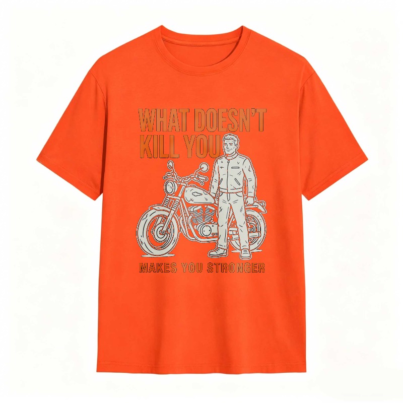 What Doesn't Kill You Makes You Stronger Motorcycle Man T-shirt
