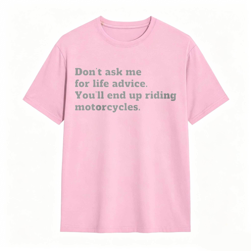 Dont Ask Me For Life Advice Youll End Up Riding Motorcycles T-shirt