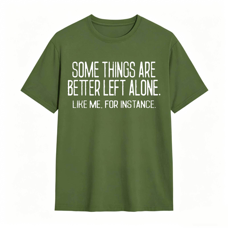 Some Things Are Better Left Alone Like Me For Instance Unisex Classic T-shirt