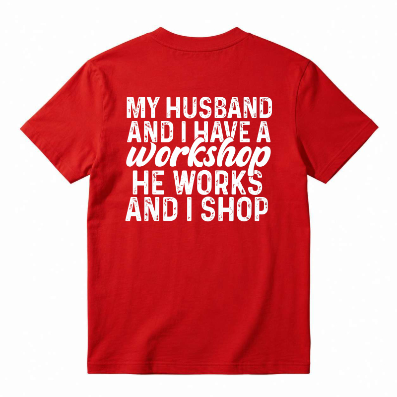 My Husband And I Have A Workshop He Works And I Shop T-shirt