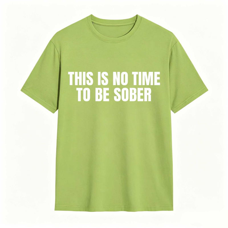 This is No Time To Be Sober Funny Meme Graphic Tee