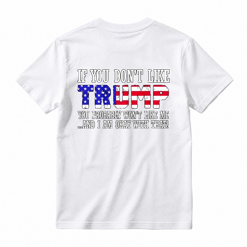 If You Don't Like Trump You Probably Won't Like Me And I Am Okay With That Unisex Classic T-shirt