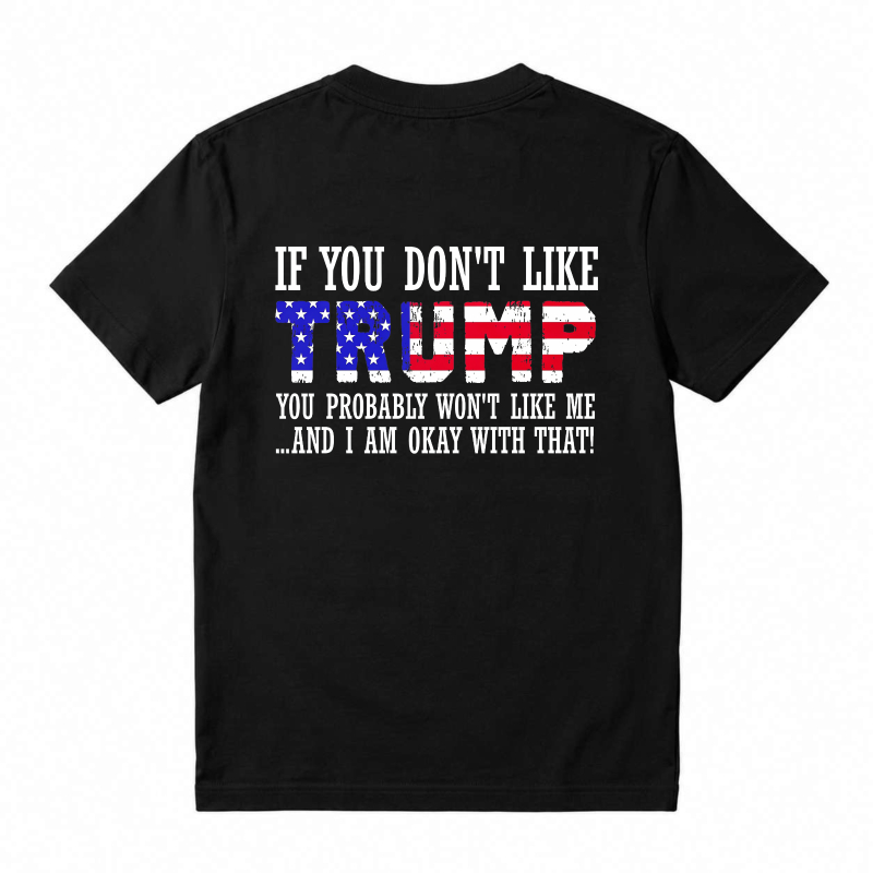 If You Don't Like Trump You Probably Won't Like Me And I Am Okay With That Unisex Classic T-shirt