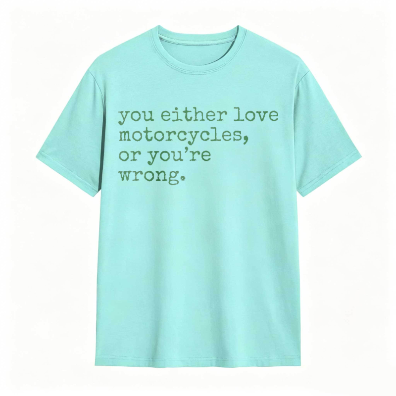 You Either Love Motorcycles Or Youre Wrong T-shirt