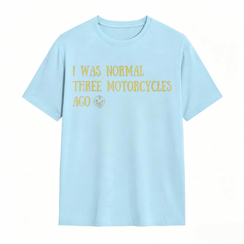 I Was Normal Three Motorcycles Ago T-shirt