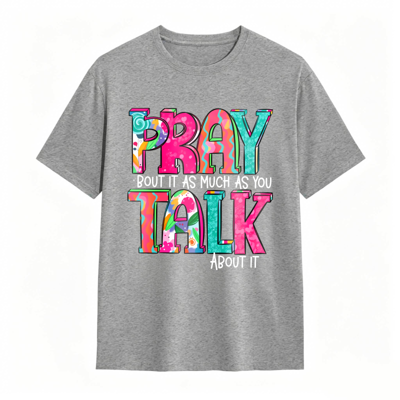 Pray About It As Much As You Talk About It T-shirt