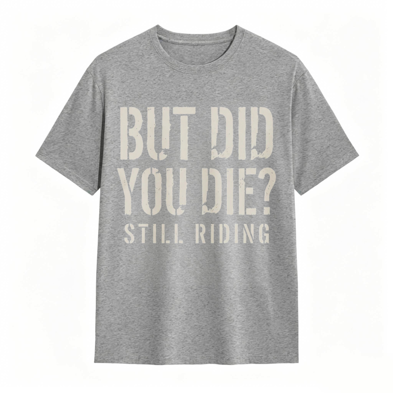 But Did You Die Still Riding T-shirt