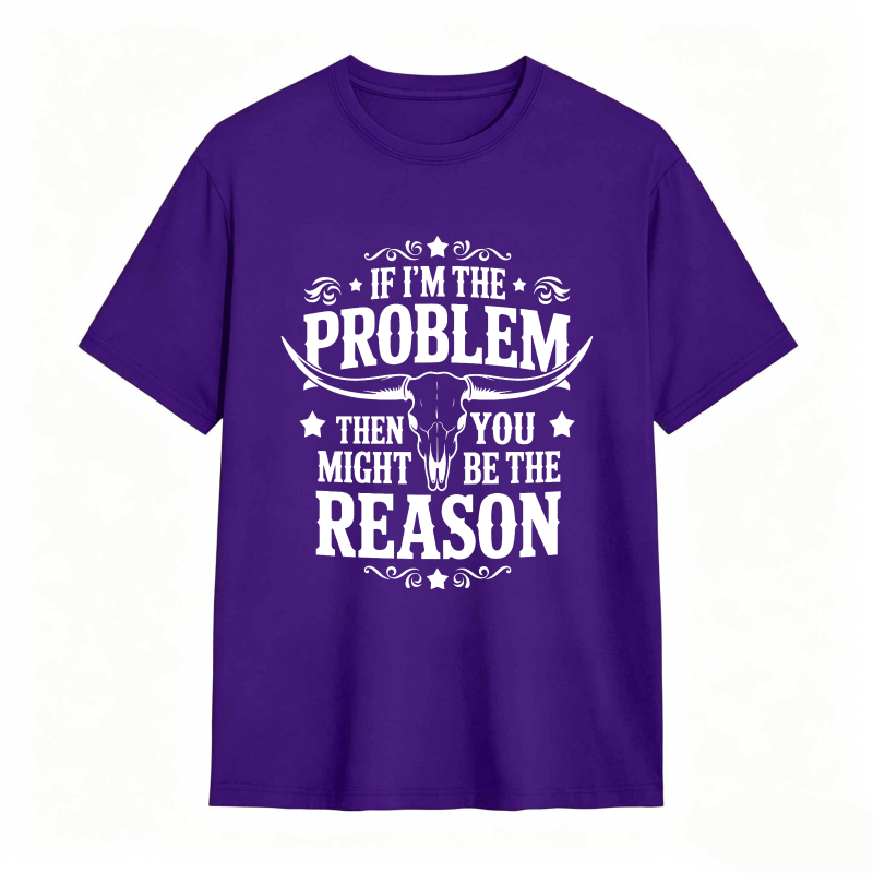 If Im The Problem Then You Might Be The Reason With Bull Skull Design Unisex Classic T-shirt