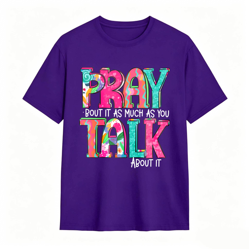 Pray About It As Much As You Talk About It T-shirt