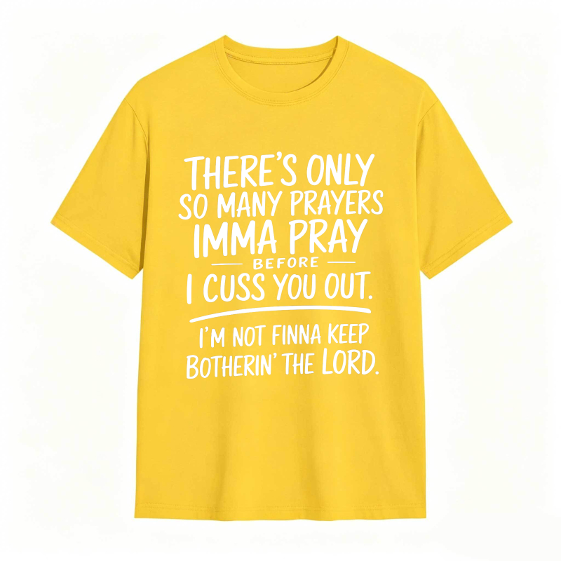 There's Only So Many Prayers Imma Pray Before I Cuss You Out I'm Not Finna Keep Botherin The Lord Unisex Classic T-shirt