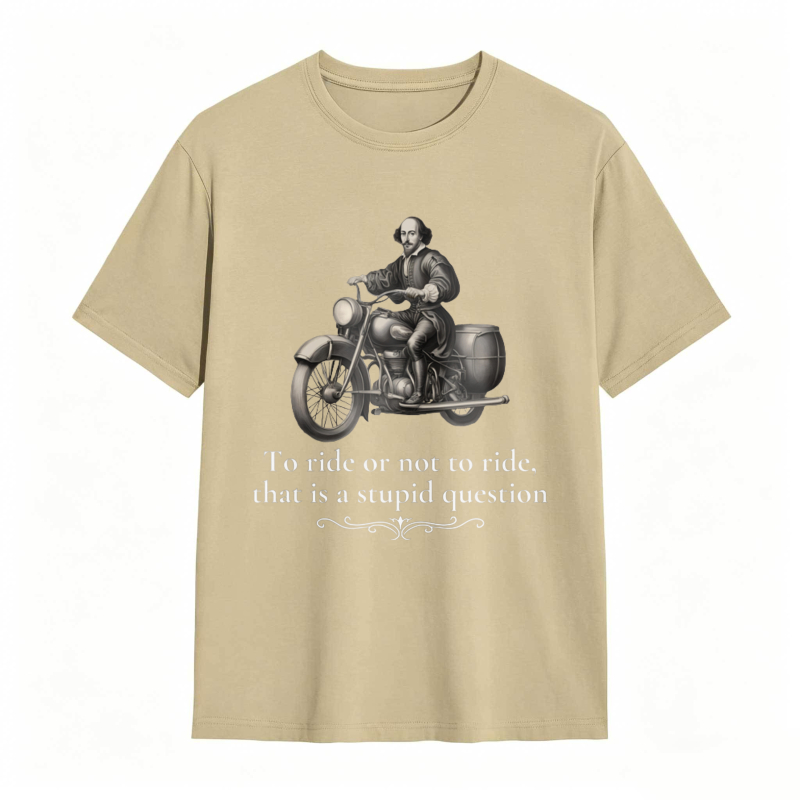 Motorcycle Rider With Quote To Ride Or Not To Ride That Is A Stupid Question T-shirt
