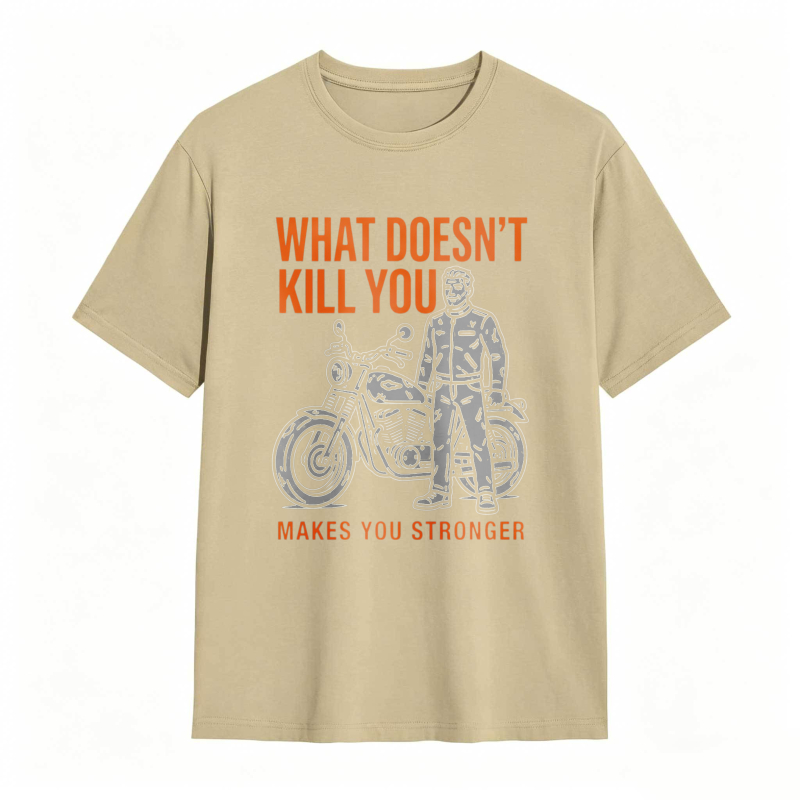 What Doesn't Kill You Makes You Stronger Motorcycle Man T-shirt