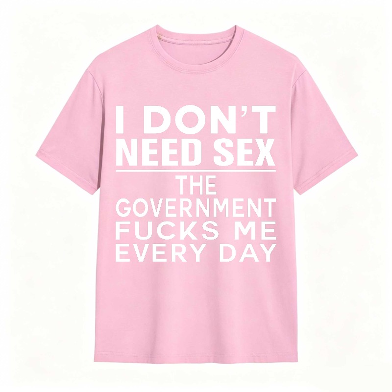 Funny Sarcastic Quote I Don't Need Sex The Government Humor Graphic Unisex Classic T-shirt