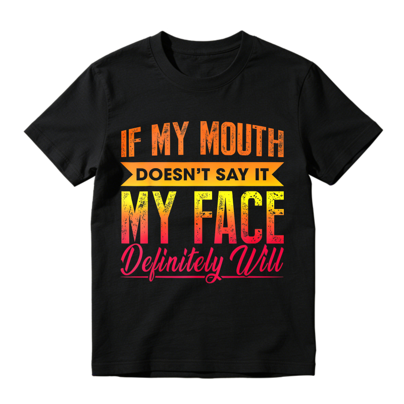 If My Mouth Doesn't Say It My Face Definitely Will T-shirt