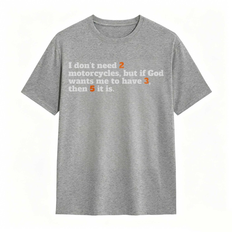 I Don't Need 2 Motorcycles But If God Wants Me To Have 3 Then 5 It Is T-shirt