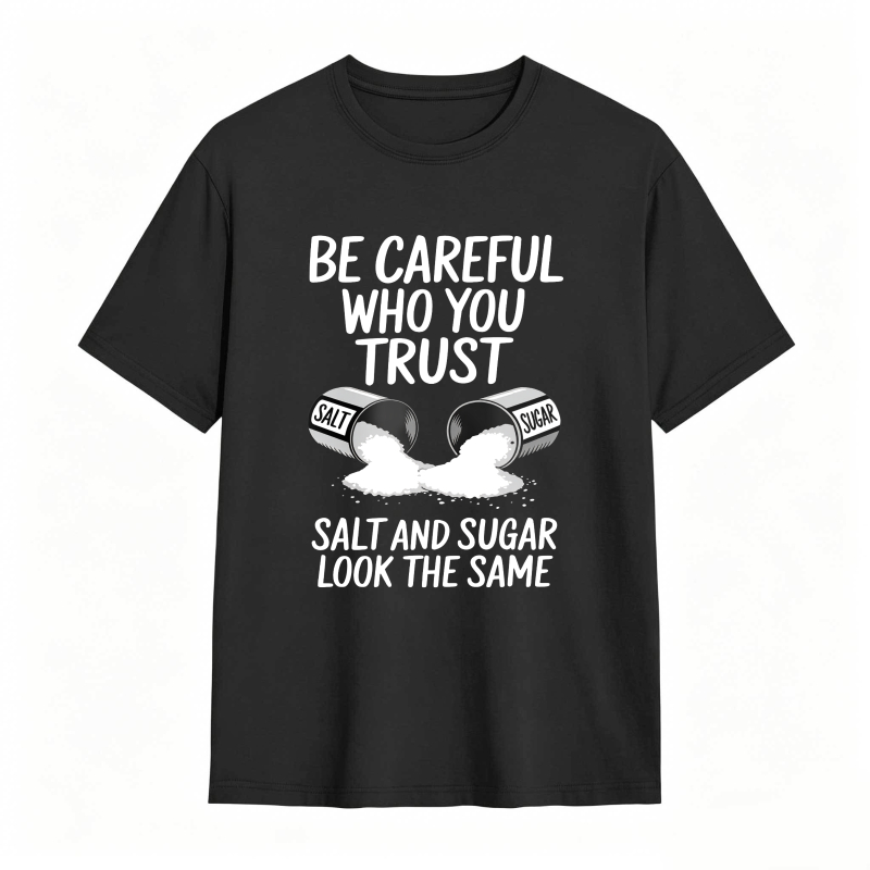 Be Careful Who You Trust Salt And Sugar Look The Same Unisex Classic T-shirt