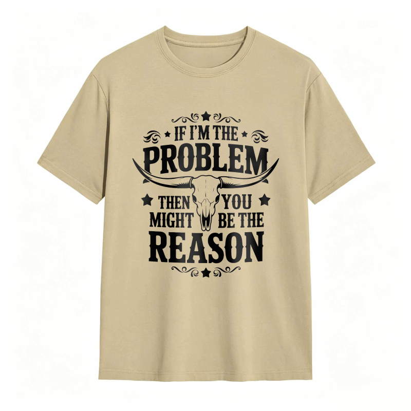 If Im The Problem Then You Might Be The Reason With Bull Skull Design Unisex Classic T-shirt