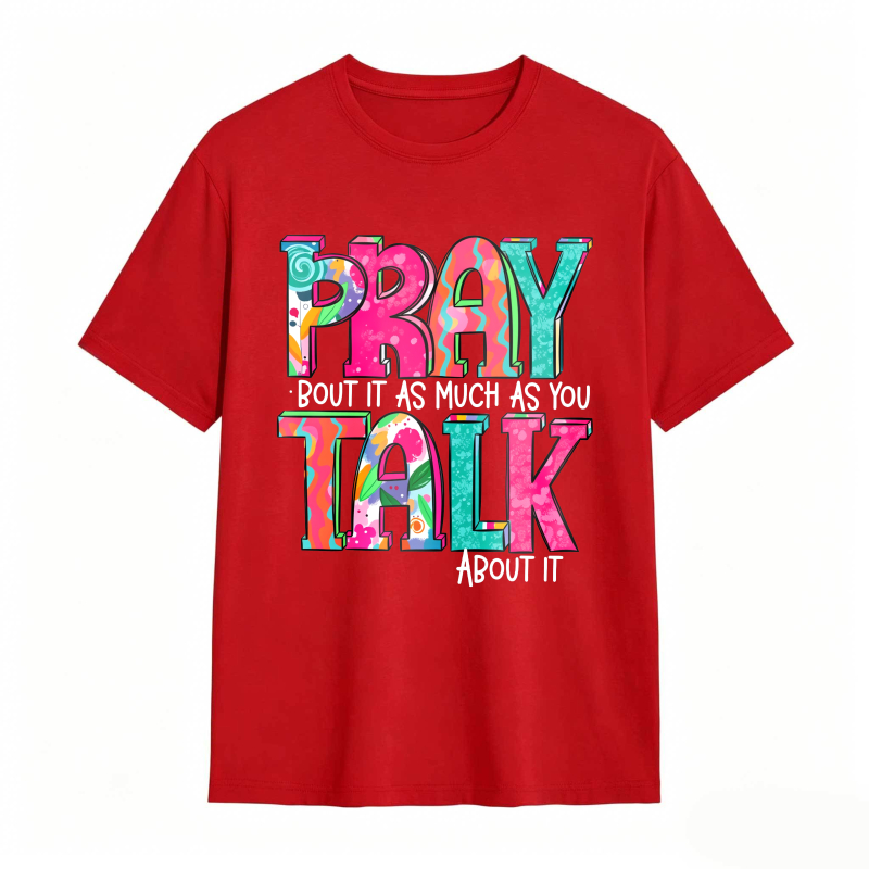 Pray About It As Much As You Talk About It T-shirt