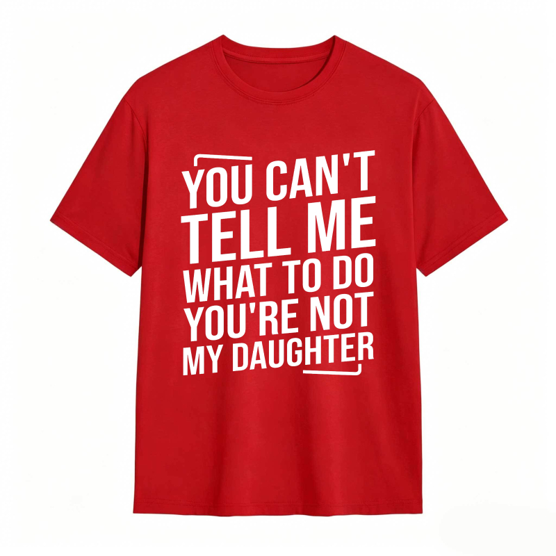 You Cant Tell Me What To Do Youre Not My Daughter Unisex Classic T-shirt