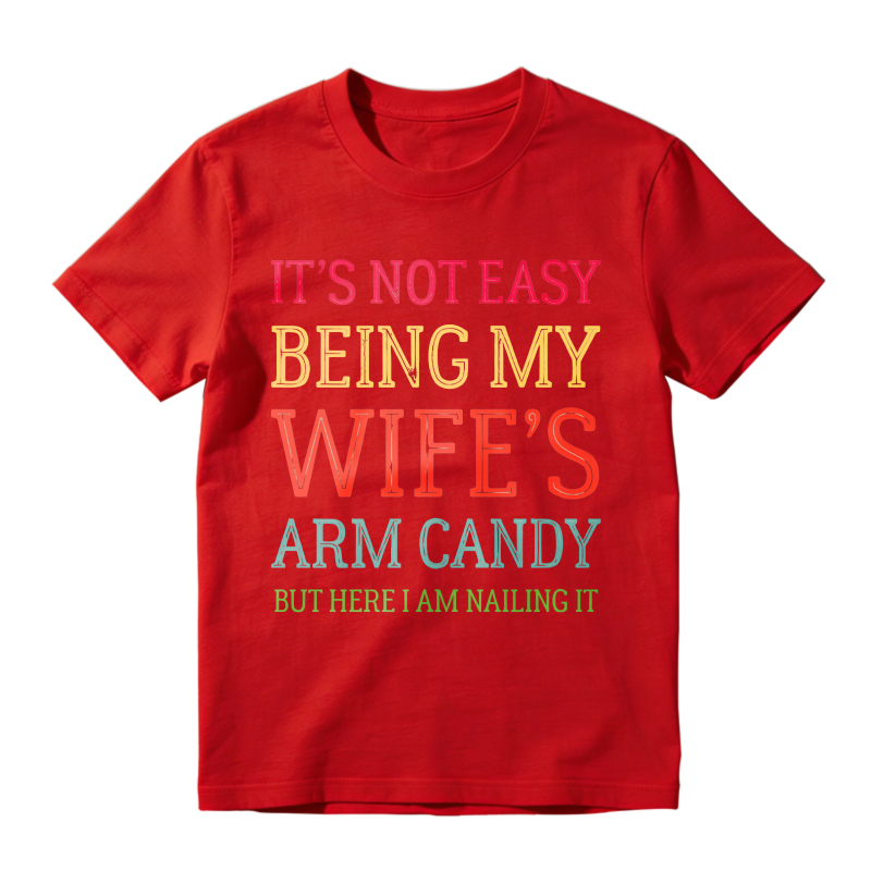 Its Not Easy Being My Wifes Arm Candy But Here I Am Nailing It Unisex Classic T-shirt