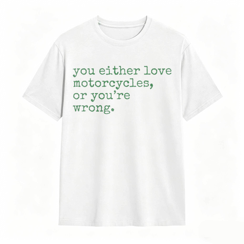 You Either Love Motorcycles Or Youre Wrong T-shirt
