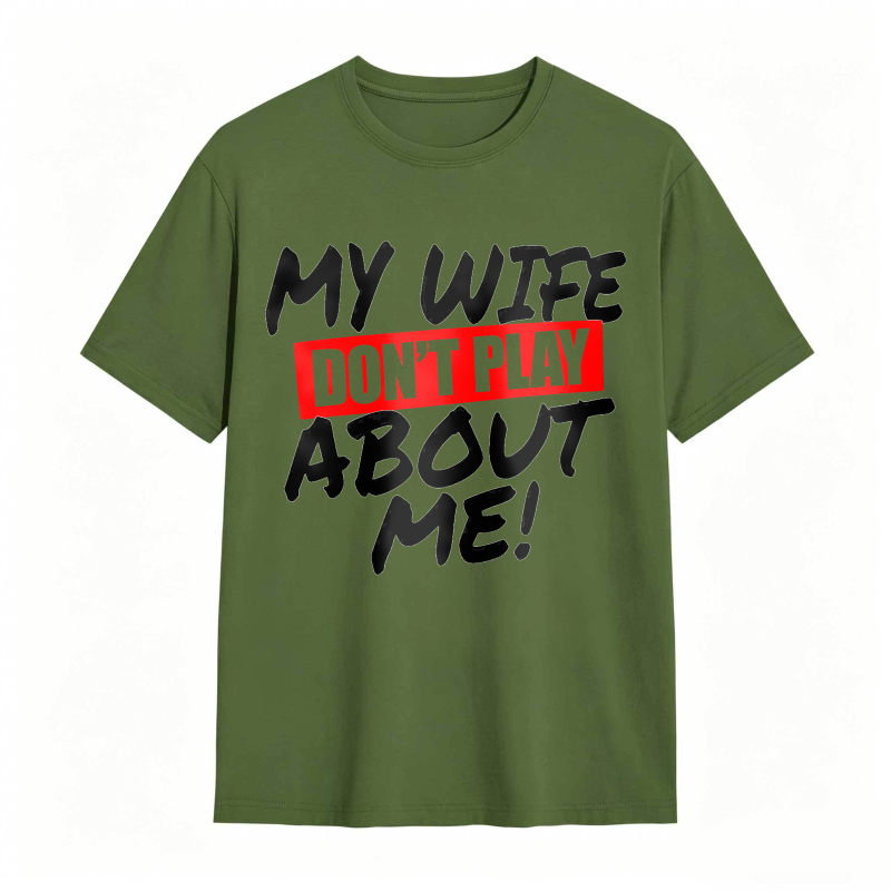 My Wife Don't Play About Me Funny Graphic Tee