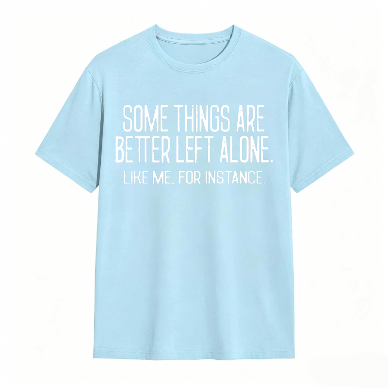 Some Things Are Better Left Alone Like Me For Instance Unisex Classic T-shirt