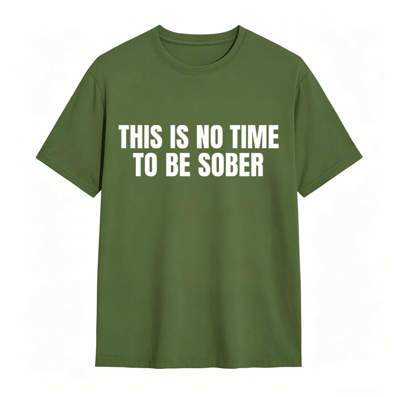 This is No Time To Be Sober Funny Meme Graphic Tee