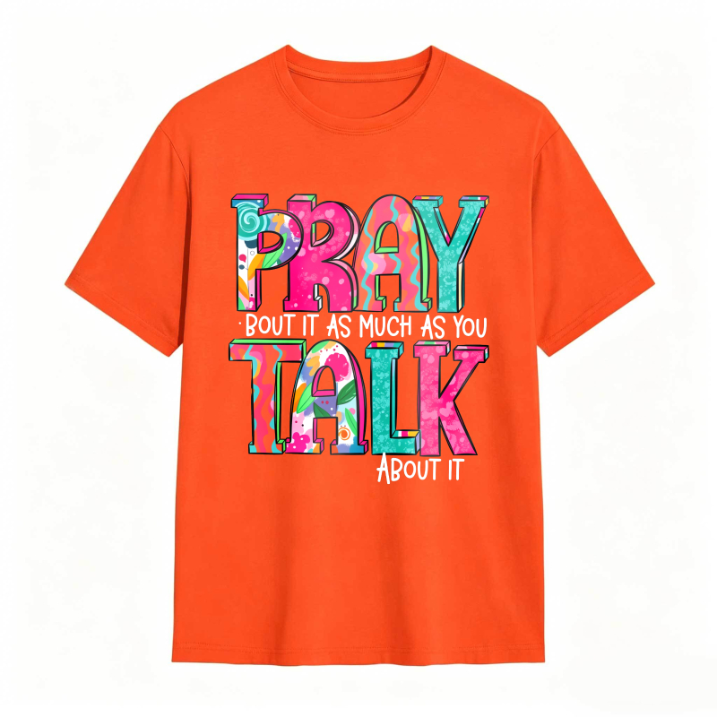 Pray About It As Much As You Talk About It T-shirt