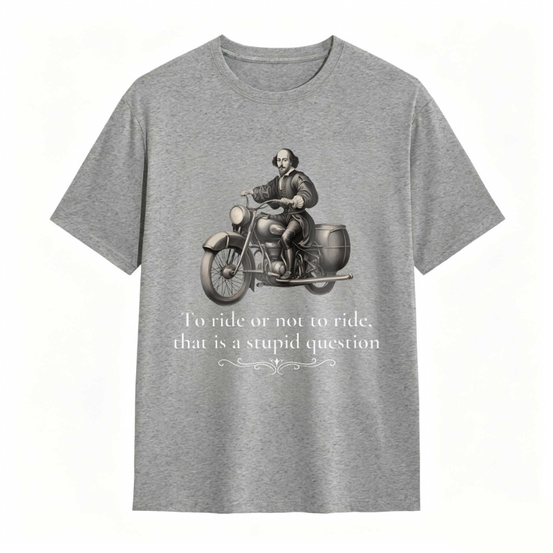 Motorcycle Rider With Quote To Ride Or Not To Ride That Is A Stupid Question T-shirt