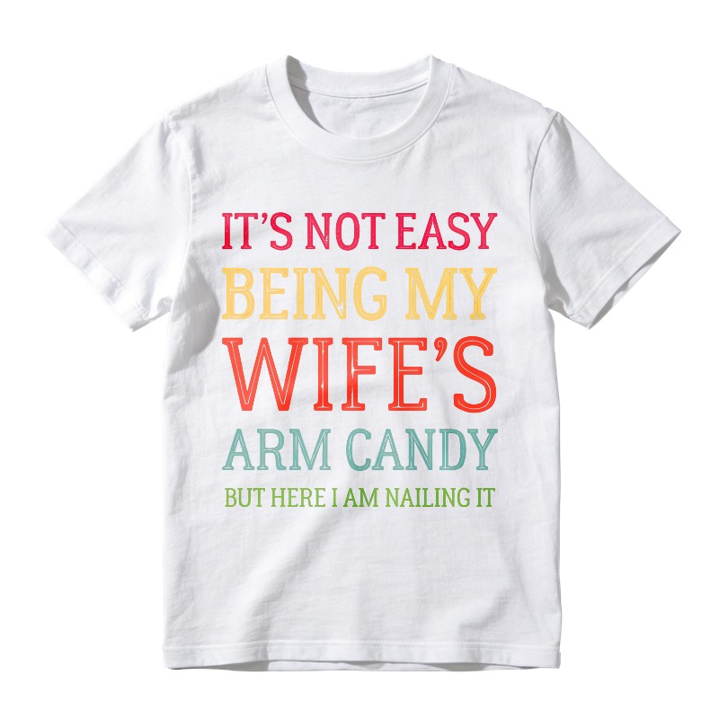 Its Not Easy Being My Wifes Arm Candy But Here I Am Nailing It Unisex Classic T-shirt