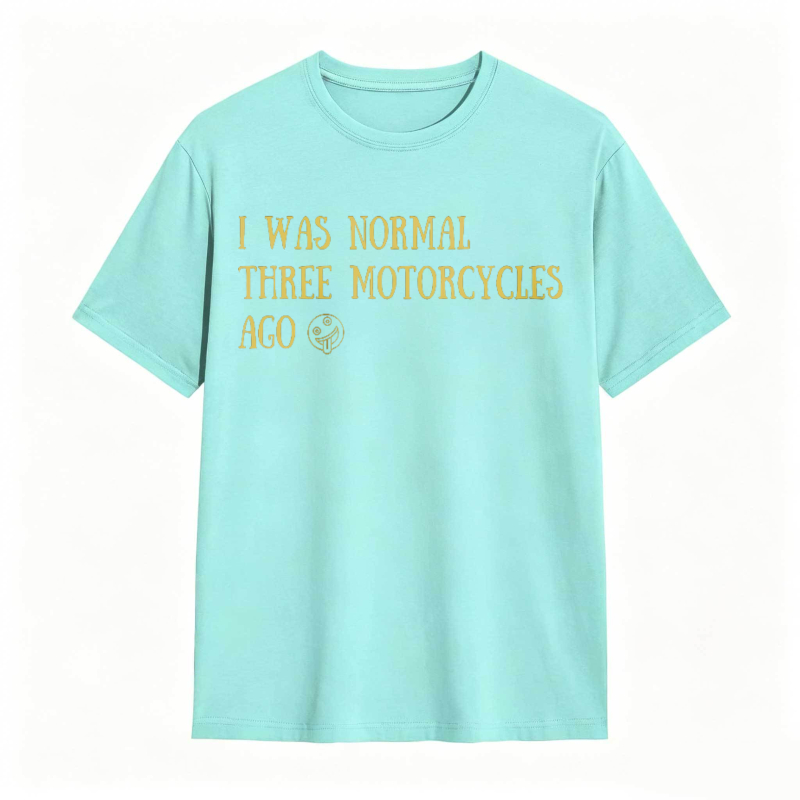 I Was Normal Three Motorcycles Ago T-shirt