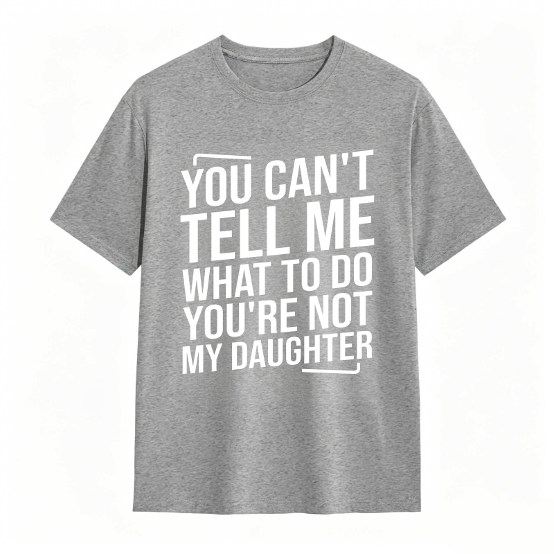 You Cant Tell Me What To Do Youre Not My Daughter Unisex Classic T-shirt