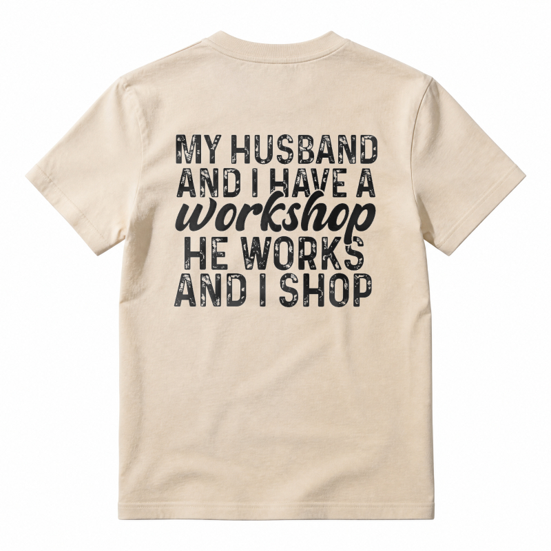 My Husband And I Have A Workshop He Works And I Shop T-shirt