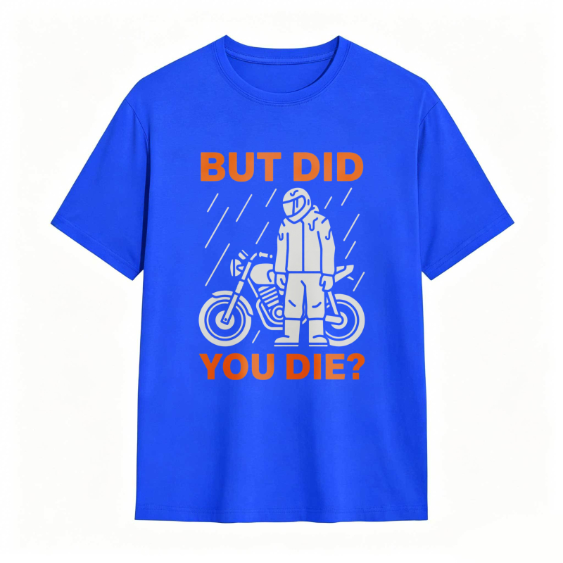 Motorcycle Rider In Rain But Did You Die T-shirt