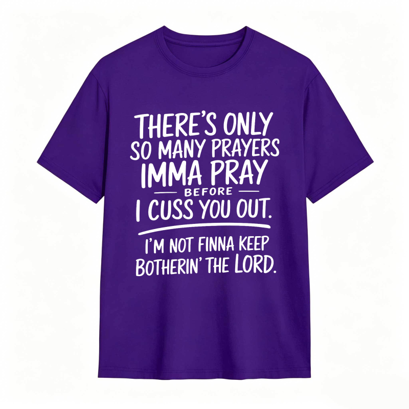 There's Only So Many Prayers Imma Pray Before I Cuss You Out I'm Not Finna Keep Botherin The Lord Unisex Classic T-shirt