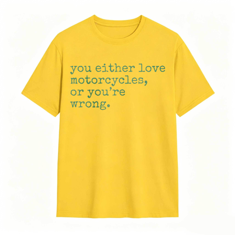 You Either Love Motorcycles Or Youre Wrong T-shirt