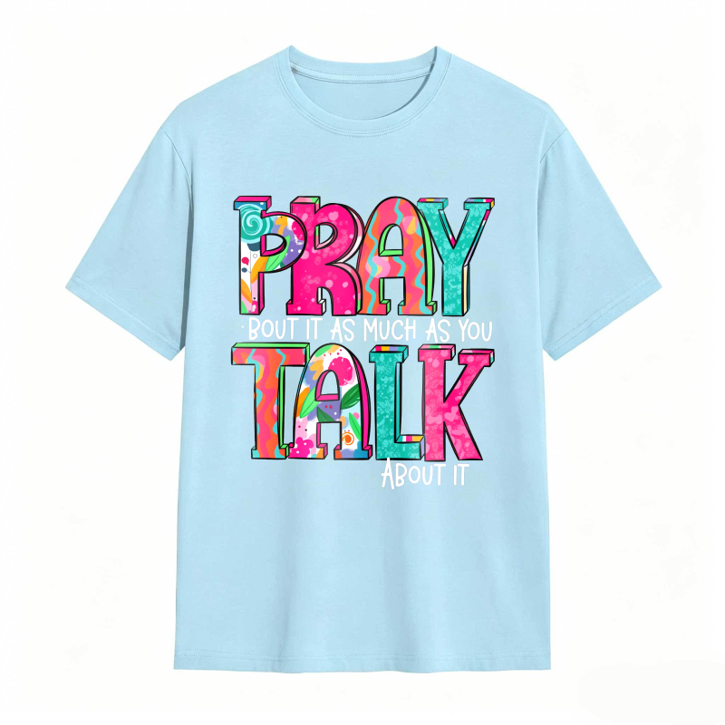 Pray About It As Much As You Talk About It T-shirt