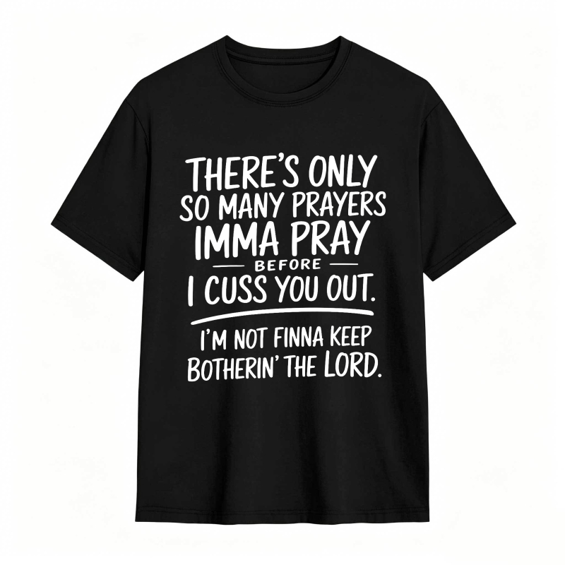 There's Only So Many Prayers Imma Pray Before I Cuss You Out I'm Not Finna Keep Botherin The Lord Unisex Classic T-shirt