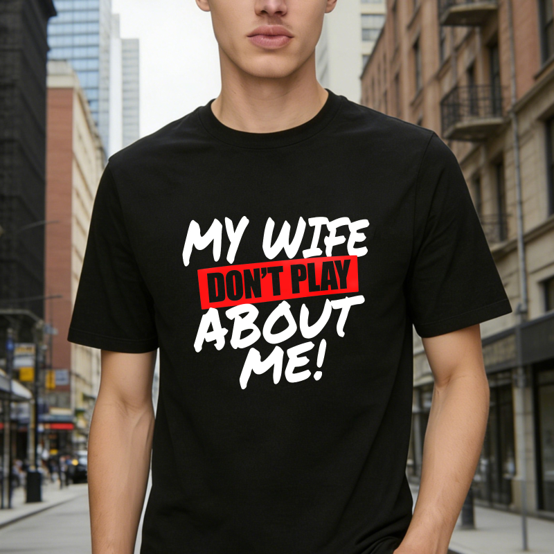 My Wife Don't Play About Me Funny Graphic Tee